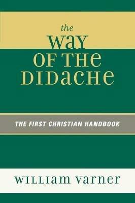 The Way of the Didache: The First Christian Handbook - William Varner - cover