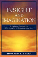 Insight and Imagination: A Study in Knowing and Not-Knowing in Organizational Life