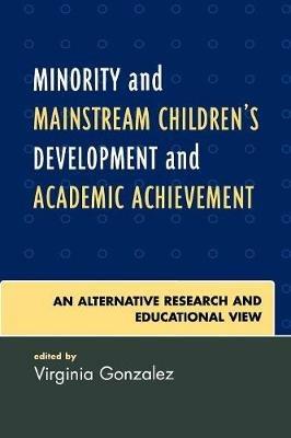 Minority and Mainstream Children's Development and Academic Achievement: An Alternative Research and Educational View - cover