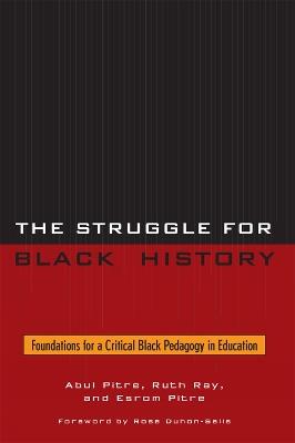 The Struggle for Black History: Foundations for a Critical Black Pedagogy in Education - Abul Pitre,Ruth Ray,Esrom Pitre - cover