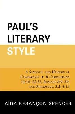 Paul's Literary Style: A Stylistic and Historical Comparison of II Corinthians 11:16-12:13, Romans 8:9-39, and Philippians 3:2-4:13 - Aida Besancon Spencer - cover