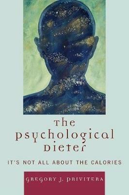 The Psychological Dieter: It's Not All About the Calories - Gregory J. Privitera - cover