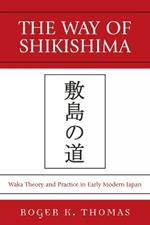 The Way of Shikishima: Waka Theory and Practice in Early Modern Japan