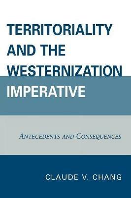 Territoriality and the Westernization Imperative: Antecedents and Consequences - Claude V. Chang - cover