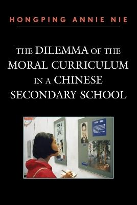 The Dilemma of the Moral Curriculum in a Chinese Secondary School - Hongping Annie Nie - cover