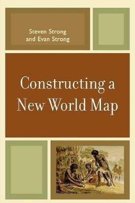 Constructing a New World Map - Steven Strong,Evan Strong - cover