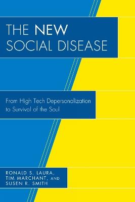 The New Social Disease: From High Tech Depersonalization to Survival of the Soul - Ronald S. Laura,Tim Marchant,Susen R. Smith - cover