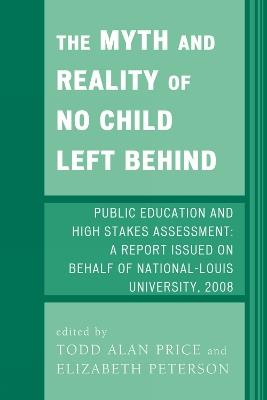 The Myth and Reality of No Child Left Behind: Public Education and High Stakes Assessment - cover