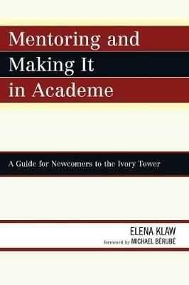 Mentoring and Making it in Academe: A Guide for Newcomers to the Ivory Tower - Elena Klaw - cover