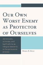 Our Own Worst Enemy as Protector of Ourselves: Stereotypes, Schemas, and Typifications as Integral Elements in the Persuasive Process