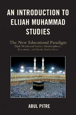 An Introduction to Elijah Muhammad Studies: The New Educational Paradigm - Abul Pitre - cover