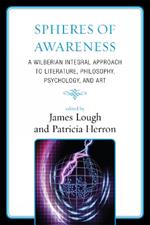 Spheres of Awareness: A Wilberian Integral Approach to Literature, Philosophy, Psychology, and Art