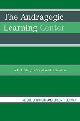 The Andragogic Learning Center: A Field Study in Social Work Education - Moshe Sonnheim,Shlomit Lehman - cover