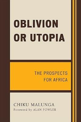 Oblivion or Utopia: The Prospects for Africa - Chiku Malunga - cover