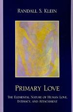 Primary Love: The Elemental Nature of Human Love, Intimacy, and Attachment