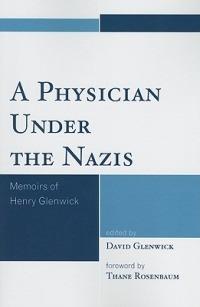 A Physician Under the Nazis: Memoirs of Henry Glenwick - cover