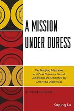 A Mission under Duress: The Nanjing Massacre and Post-Massacre Social Conditions Documented by American Diplomats