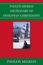 Paulos Milkias Dictionary of Ethiopian Christianity