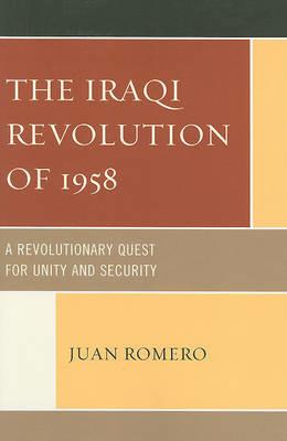 The Iraqi Revolution of 1958: A Revolutionary Quest for Unity and Security - Juan Romero - cover