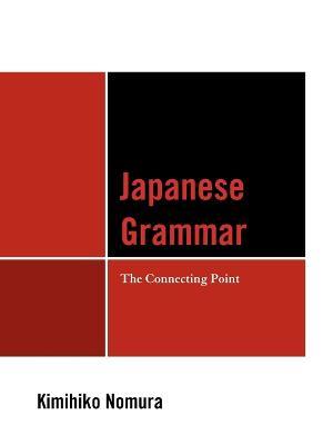 Japanese Grammar: The Connecting Point - Kimihiko Nomura - cover