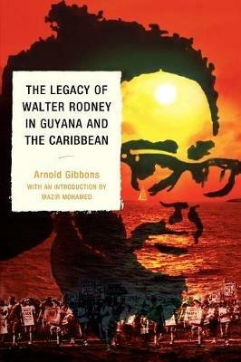 The Legacy of Walter Rodney in Guyana and the Caribbean - Arnold Gibbons - cover