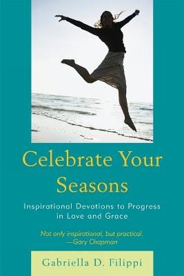 Celebrate Your Seasons: Inspirational Devotions to Progress in Love and Grace - Gabriella D. Filippi - cover