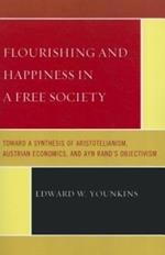 Flourishing & Happiness In A Free Society: Toward a Synthesis of Aristotelianism, Austrian Economics, and Ayn Rand's Objectivism