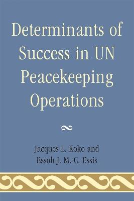 Determinants of Success in UN Peacekeeping Operations - Jacques L. Koko,Essoh J. M. C. Essis - cover