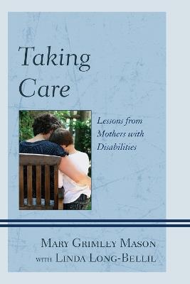 Taking Care: Lessons from Mothers with Disabilities - Mary Grimley Mason - cover