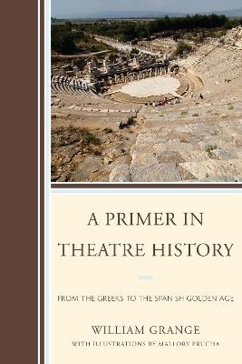 A Primer in Theatre History: From the Greeks to the Spanish Golden Age - William Grange - cover