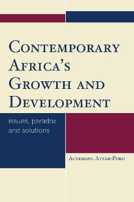 Contemporary Africa's Growth and Development: Issues, Paradox and Solutions - Agyemang Attah-Poku - cover