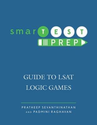 smarTEST Prep: Guide to LSAT Logic Games - Pratheep Sevanthinathan,Padmini Raghavan - cover