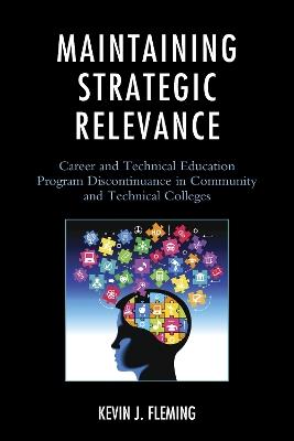 Maintaining Strategic Relevance: Career and Technical Education Program Discontinuance in Community and Technical Colleges - Kevin J. Fleming - cover