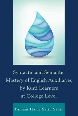 Syntactic and Semantic Mastery of English Auxiliaries by Kurd Learners at College Level - Paiman Hama Salih Sabir - cover