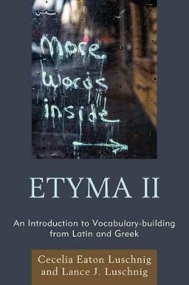 ETYMA Two: An Introduction to Vocabulary Building from Latin and Greek - Cecelia Eaton Luschnig,Lance J. Luschnig - cover
