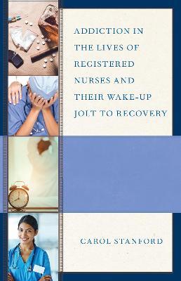 Addiction in the Lives of Registered Nurses and Their Wake-Up Jolt to Recovery - Carol Stanford - cover