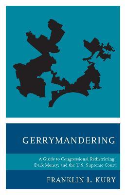 Gerrymandering: A Guide to Congressional Redistricting, Dark Money, and the U.S. Supreme Court - Franklin L. Kury - cover