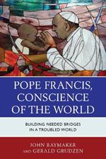 Pope Francis, Conscience of the World: Building Needed Bridges in a Troubled World