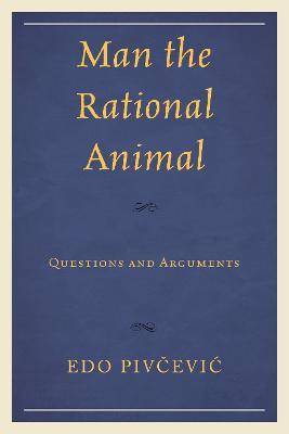 Man the Rational Animal: Questions and Arguments - Edo Pivcevic - cover