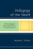 Pedagogy of the Heart: The Psychological and Political Memoirs of a Master Teacher - Martin Kokol - cover