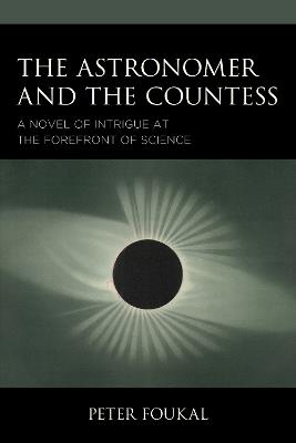 The Astronomer and the Countess: A Novel of Intrigue at the Forefront of Science - Peter Foukal - cover