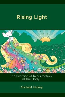 Rising Light: The Promise of Resurrection of the Body - Michael Hickey - cover