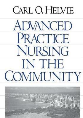Advanced Practice Nursing in the Community - Carl O. Helvie - cover