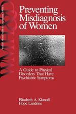 Preventing Misdiagnosis of Women: A Guide to Physical Disorders That Have Psychiatric Symptoms