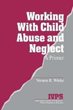 Working with Child Abuse and Neglect: A Primer