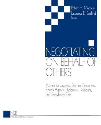 Negotiating on Behalf of Others: Advice to Lawyers, Business Executives, Sports Agents, Diplomats, Politicians, and Everybody Else - cover