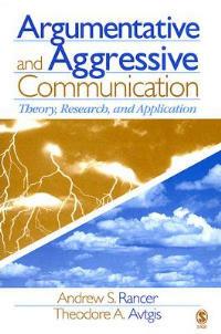 Argumentative and Aggressive Communication: Theory, Research, and Application - Andrew Rancer,Theodore A. Avtgis - cover