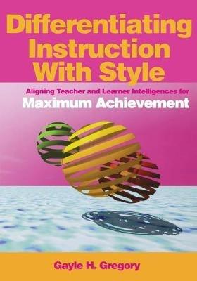 Differentiating Instruction With Style: Aligning Teacher and Learner Intelligences for Maximum Achievement - cover