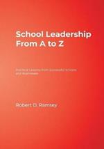 School Leadership From A to Z: Practical Lessons from Successful Schools and Businesses