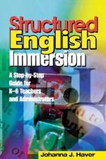 Structured English Immersion: A Step-by-Step Guide for K-6 Teachers and Administrators